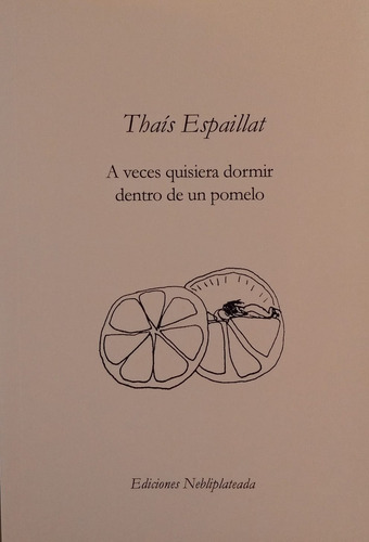 A Veces Quisiera Dormir Dentro De Un Pomelo - Thais Espailla