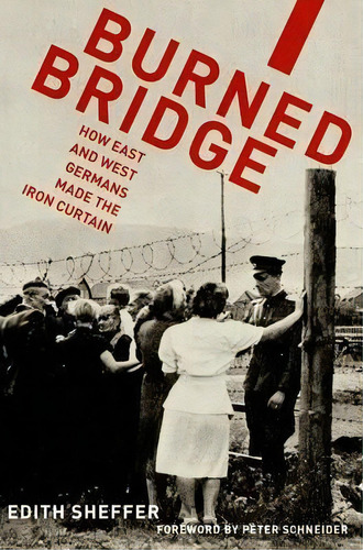 Burned Bridge : How East And West Germans Made The Iron Curtain, De Edith Sheffer. Editorial Oxford University Press Inc, Tapa Blanda En Inglés