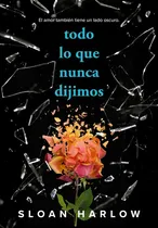 Comprar Todo Lo Que Nunca Dijimos. El Amor También Tiene Un Lado Oscuro, De Harlow, Sloan. Editorial Alfaguara Juvenil, Tapa Blanda, Edición 01 En Español, 2024