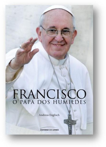 Francisco: O papa dos humildes, de Englisch, Andreas. Universo dos Livros Editora LTDA, capa mole em português, 2013