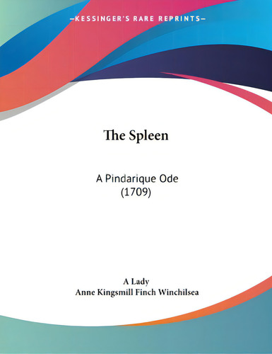 The Spleen: A Pindarique Ode (1709), De A. Lady., Vol. 1. Editorial Kessinger Pub Llc, Tapa Blanda En Inglés