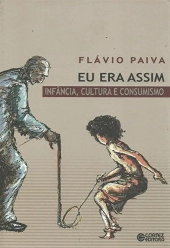 Eu Era Assim - Infância , Cultura E Consumismo  Flávio Paiva