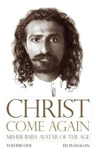 Christ Come Again Volume One : Meher Baba, Avatar Of The Age, De Flanagan Ed. Editorial Touch Of Love Foundation, Tapa Blanda En Inglés