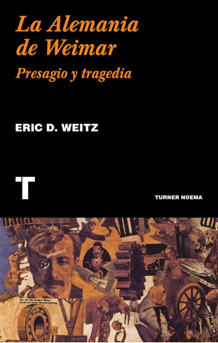 LA ALEMANIA DE WEIMAR: PRESAGIO Y TRAGEDIA, de ERIC D. WEITZ. Editorial TURNER en español, 2019
