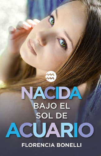 Nacida Bajo El Sol De Acuario - Bonelli Florencia