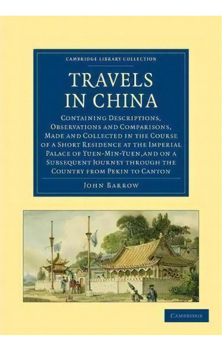 Cambridge Library Collection - Travel And Exploration In Asia: Travels In China: Containing Descr..., De John Barrow. Editorial Cambridge University Press, Tapa Blanda En Inglés