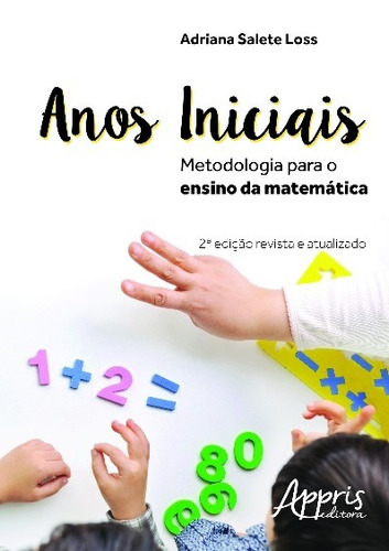 Anos iniciais: metodologia para o ensino da matemática, de Loss, Adriana Salete. Appris Editora e Livraria Eireli - ME, capa mole em português, 2016