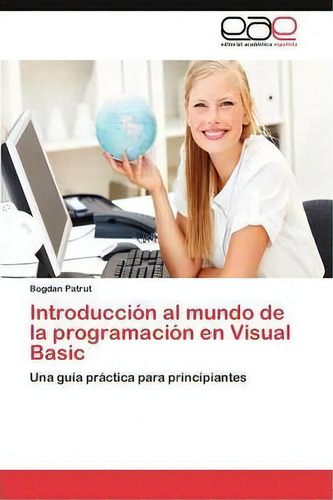 Introduccion Al Mundo De La Programacion En Visual Basic: Una Guía Práctica Para Principiantes, De Patrut Bogdan., Vol. 1. Editorial Eae Editorial Academia Espanola, Tapa Blanda En Español