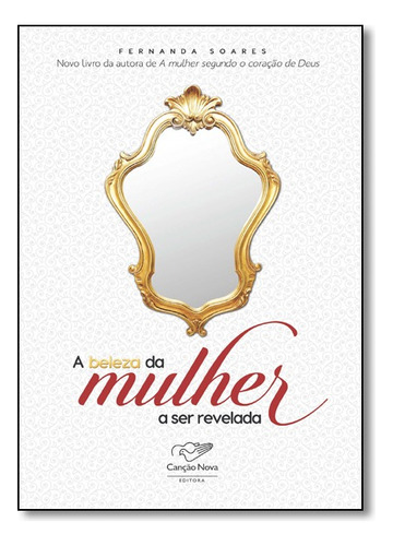 Beleza Da Mulher A Ser Revelada  A, De Soares, Fernanda. Editora Canção Nova Em Português