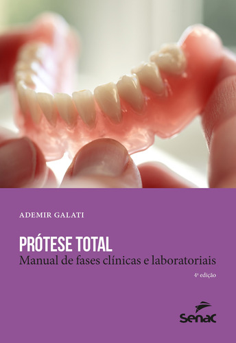 Prótese total: Manual de fases clínicas e laboratoriais, de Galati, Ademir. Editora Serviço Nacional de Aprendizagem Comercial, capa mole em português, 2017