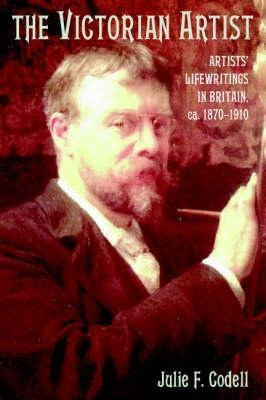 The Victorian Artist : Artists' Life Writings In Britain,...