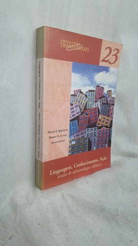 Livro Linguagem, Conhecimento, Ação - Ensaios De Epistemologia E Didática - Nílson J. Machado ; Marisa O. Cunha Orgs (Usado)