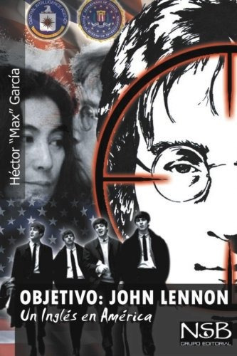 Objetivo: John Lennon. Un Ingles En America: El Asesinato D, De Héctor García. Editorial Createspace Independent Publishing Platform, Tapa Blanda En Español, 0000