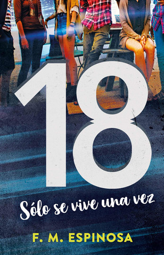 18: Sólo se vive una vez, de Espinosa, F.M.. Serie Ficción Juvenil Editorial Alfaguara Juvenil, tapa blanda en español, 2018