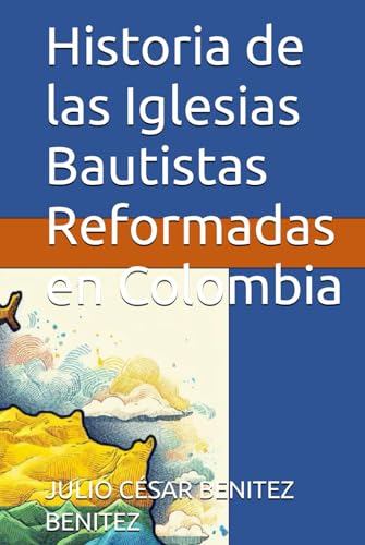 Historia De Las Iglesias Bautistas Reformadas En Colombia