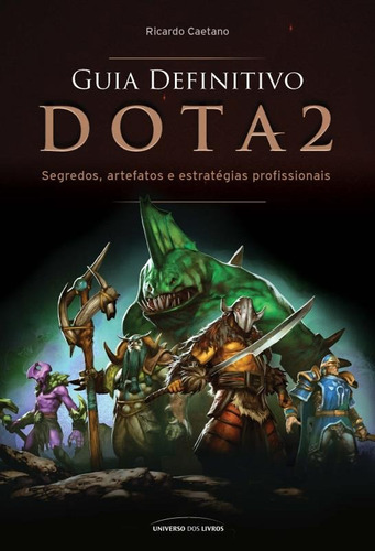 Guia definitivo Dota 2: Segredos, artefatos e estratégias profissionais, de Caetano, Ricardo. Universo dos Livros Editora LTDA, capa mole em português, 2016