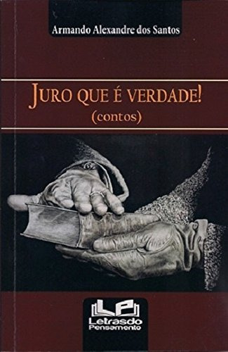 Juro Que É Verdade!, De Armando  Alexandre Dos Santos. Editora Letras Do Pensamento, Capa Dura Em Português