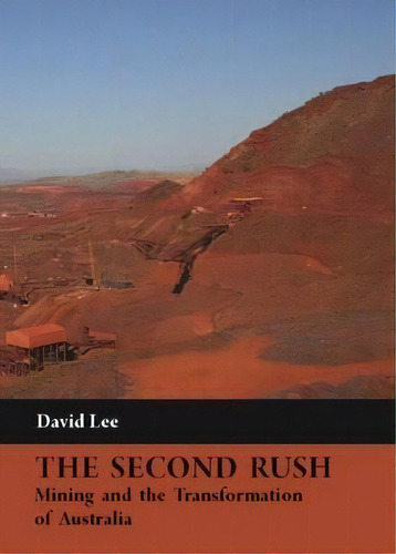 The Second Rush : Mining And The Transformation Of Australia, De David Lee. Editorial Connor Court Publishing, Tapa Dura En Inglés