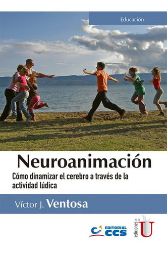 Neuroanimación. Cómo Dinamizar El Cerebro A Través De La Actividad Lúdica, De Víctor J. Ventosa. Editorial Ediciones De La U, Tapa Blanda, Edición 2017 En Español