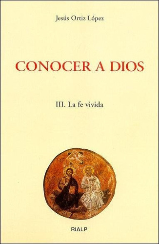 Conocer a Dios. III. La fe vivida, de Ortiz López, Jesús. Editorial Ediciones Rialp, S.A., tapa blanda en español