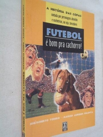 Livro - A História Das Copas - Futebol É Bom Pra Cachorro