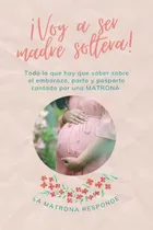 Comprar Voy A Ser Madre Soltera!: Todo Lo Que Hay Que Saber Sobre El