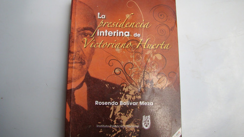 La Presidencia Interina De Victoriano Huerta , Rosendo B