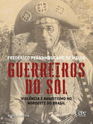 Guerreiros Do Sol: Violência E Banditismo No Nordeste Do Brasil, De Mello, Frederico Pernambucano De. Editora Cepe, Capa Mole Em Português