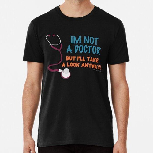 Remera I'm Not A Doctor But I'll Look Anyway Novelty Gift Al