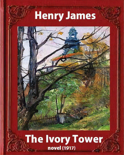 The Ivory Tower (1917). By Henry James (novel): The Ivory Tower Is An Unfinished Novel By Henry J..., De James, Henry. Editorial Createspace, Tapa Blanda En Inglés