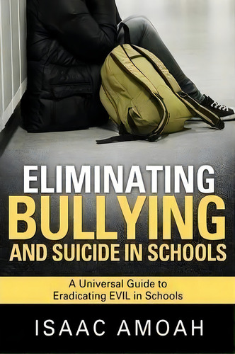 Eliminating Bullying And Suicide In Schools, De Isaac Amoah. Editorial Xulon Press, Tapa Blanda En Inglés