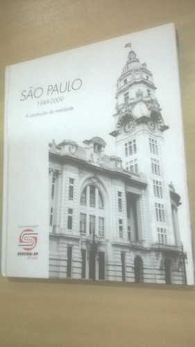 São Paulo 1949 - 2009: A Construção Da Metrópole Sescon-sp