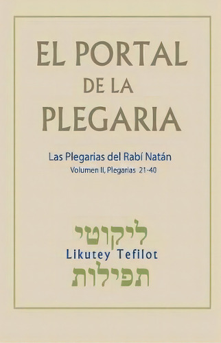El Portal De La Plegaria. Vol. Ii : Likutey Tefilot - Las Plegarias Del Rab Nat N De Breslov, De Rabi Natan De Breslov. Editorial Createspace Independent Publishing Platform, Tapa Blanda En Español