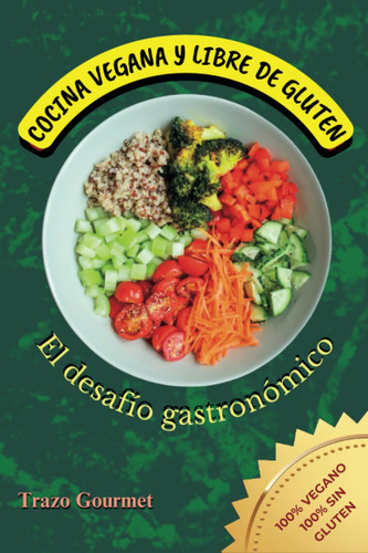 Cocina Vegana Y Libre De Gluten: El Desafío Gastronómi 71qbg