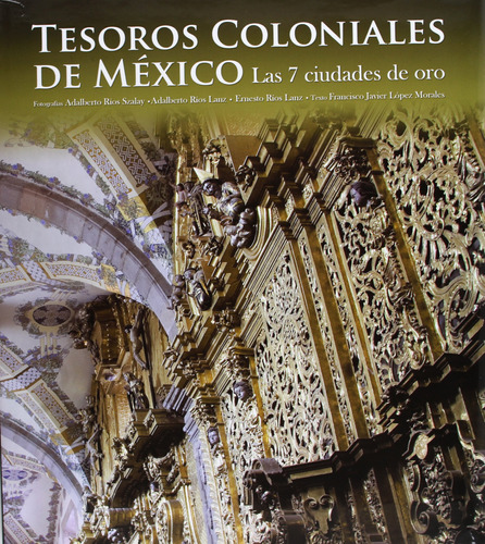 Tesoros Coloniales De Mexico. Las 7 Ciudades De Oro (spanish
