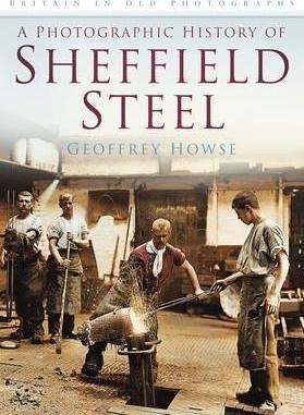 A Photographic History Of Sheffield Steel : Britain In Old P