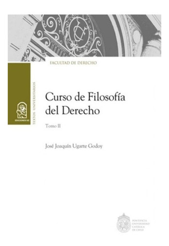 Curso Filosofia Del Derecho Tomo Ii, De Ugarte Godoy, Jose Joaquin. Editorial Ediciones Uc, Tapa Blanda En Español