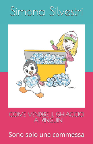 Libro: Come Vendere Il Ghiaccio Ai Pinguini: Sono Solo Una C