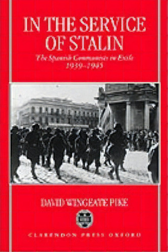 In The Service Of Stalin: The Spanish Communists In Exile, 1939-1945, De Pike, David Wingeate. Editorial Oxford Univ Pr, Tapa Dura En Inglés