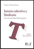 Comprar Interes Colectivo Y Sindicato: Una Critica Al Modelo Sindical Argentino, De Seren Novoa Guido. Editorial B De F, Tapa Blanda, Edición 1 En Español, 2023