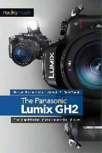 Panasonic Lumix Dmc-gh2 : The Unofficial Quintessential Guide, De Brian Matsumoto. Editorial Rocky Nook, Tapa Blanda En Inglés