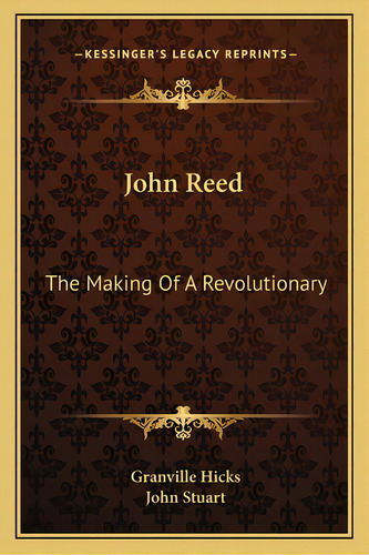 John Reed: The Making Of A Revolutionary, De Hicks, Granville. Kessinger's Legacy Reprints, Vol. 1. Editorial Kessinger Pub Llc, Tapa Blanda En Inglés