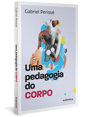 Uma pedagogia do corpo - Vol. 1 (Coleção O valor do professor), de Perissé, Gabriel. Série O valor do professor Autêntica Editora Ltda., capa mole em português, 2020