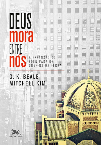 Deus mora entre nós: A expansão do Éden para os confins da Terra, de Beale, Greg K.. Editora Associação Nóbrega de Educação e Assistência Social,InterVarsity Press, capa mole em português, 2019