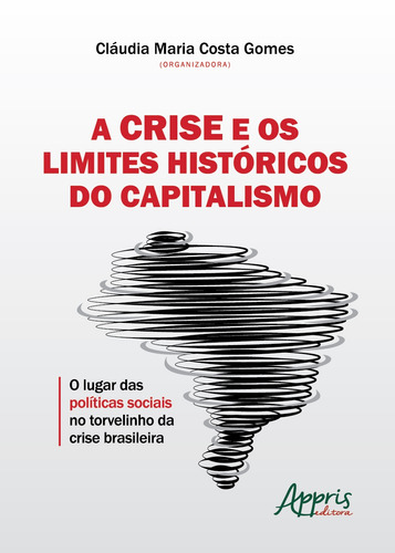 A crise e os limites históricos do capitalismo: o lugar das políticas sociais no torvelinho da crise brasileira, de Gomes, Cláudia Maria Costa . Appris Editora e Livraria Eireli - ME, capa mole em português, 2020