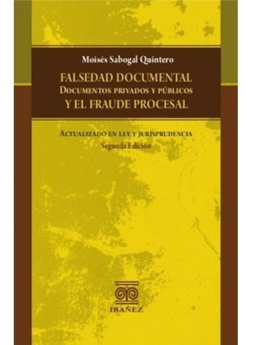 Falsedad Documental Y El Fraude Procesal 2° Ed., De Moisés Sabogal Quintero., Vol. 2. Grupo Editorial Ibañez, Tapa Blanda, Edición Grupo Editorial Ibañez En Español, 2020