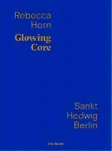 Rebecca Horn : Glowing Core, De Tobias Przytarski. Editorial Kerber Verlag, Tapa Dura En Inglés