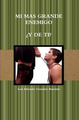 Libro Mi Mas Grande Enemigo - Luis Eduardo Gonzalez Ramirez