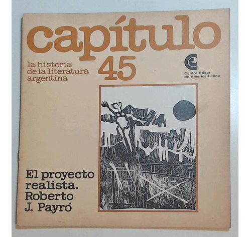 Capitulo Fascículo 45 El Proyecto Realista. Roberto J. Payro