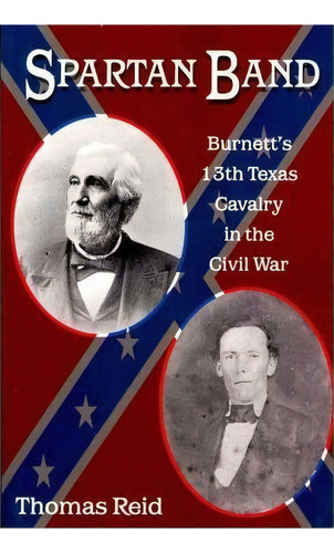 Spartan Band : Burnett's 13th Texas Cavalry In The Civil War, De Thomas Reid. Editorial University Of North Texas Press,u.s., Tapa Blanda En Inglés